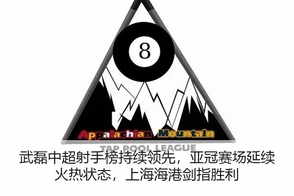 武磊中超射手榜持续领先，亚冠赛场延续火热状态，上海海港剑指胜利