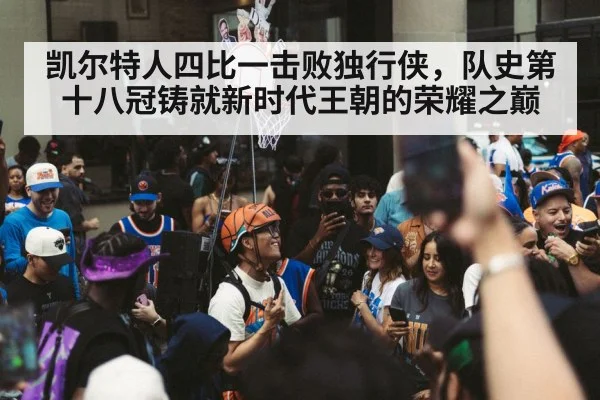 凯尔特人四比一击败独行侠，队史第十八冠铸就新时代王朝的荣耀之巅