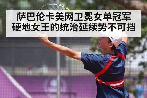 萨巴伦卡美网卫冕女单冠军 硬地女王的统治延续势不可挡